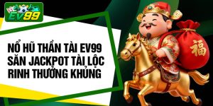 No Hu Than Tai EV99 – San Jackpot Tai Loc Rinh Thuong Khung