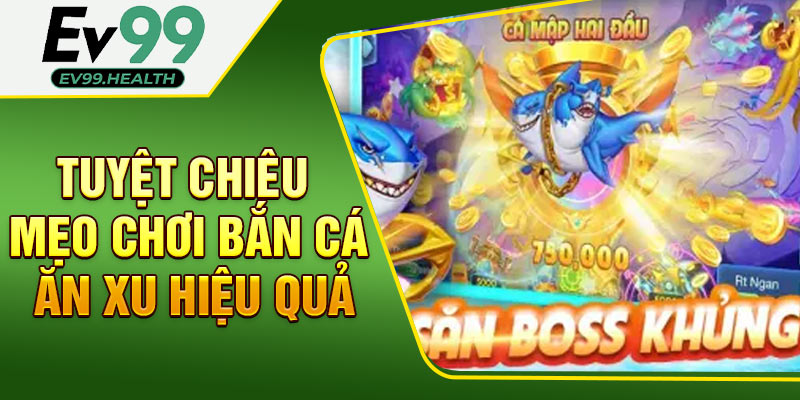 Tuyệt chiêu mẹo chơi bắn cá ăn xu hiệu quả
