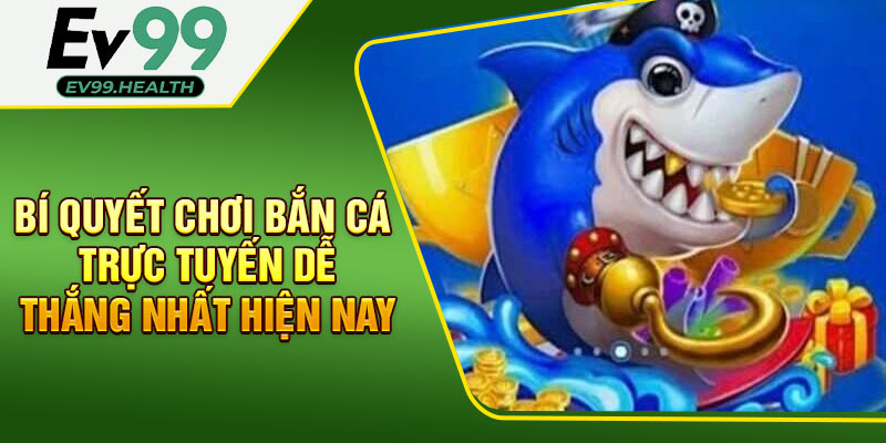 Bí quyết chơi bắn cá trực tuyến dễ thắng nhất hiện nay